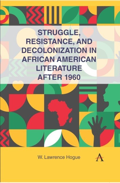 W. Lawrence Hogue - Struggle, Resistance, and Decolonization in African American Literature after 1960, E-bok