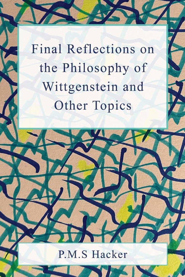 P. M. S. Hacker - Final Reflections on Wittgenstein and Other Topics, Inbunden