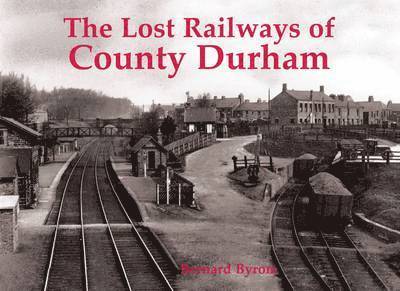Bernard Byrom - Lost Railways of County Durham, Häftad