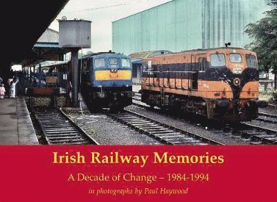 Paul Haywood - Irish Railway Memories: A Decade of Change - 1984-1994, Häftad