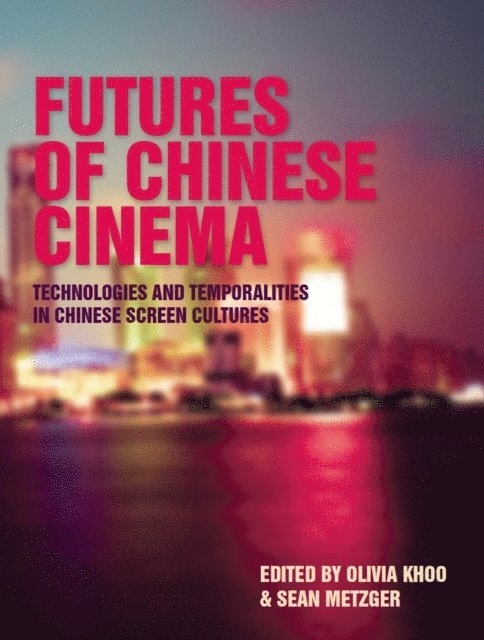 Sean Metzger, Olivia Khoo - Futures of Chinese Cinema, E-bok
