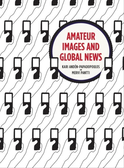 Mervi Pantti, Kari Anden-Papadopoulos - Amateur Images and Global News, E-bok