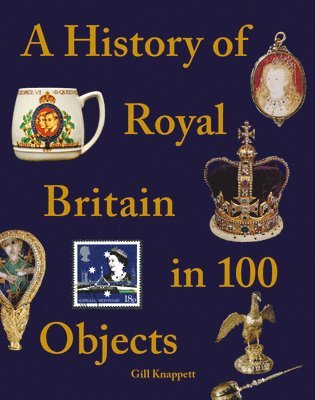 Gill Knappett - History of Royal Britain in 100 Objects, Inbunden