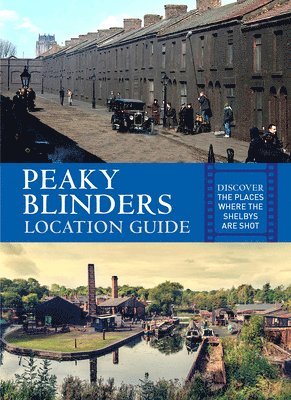 Antonia Hicks - Peaky Blinders Location Guide: Discover the Places Where the Shelbys Are Shot, Häftad