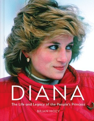 Brian Hoey - Diana: The Life and Legacy of the People's Princess, Inbunden