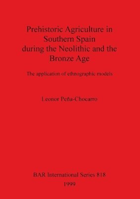 Leonor Peña-Chocarro - Prehistoric Agriculture in Southern Spain during the Neolithic and the Bronze Age, Häftad