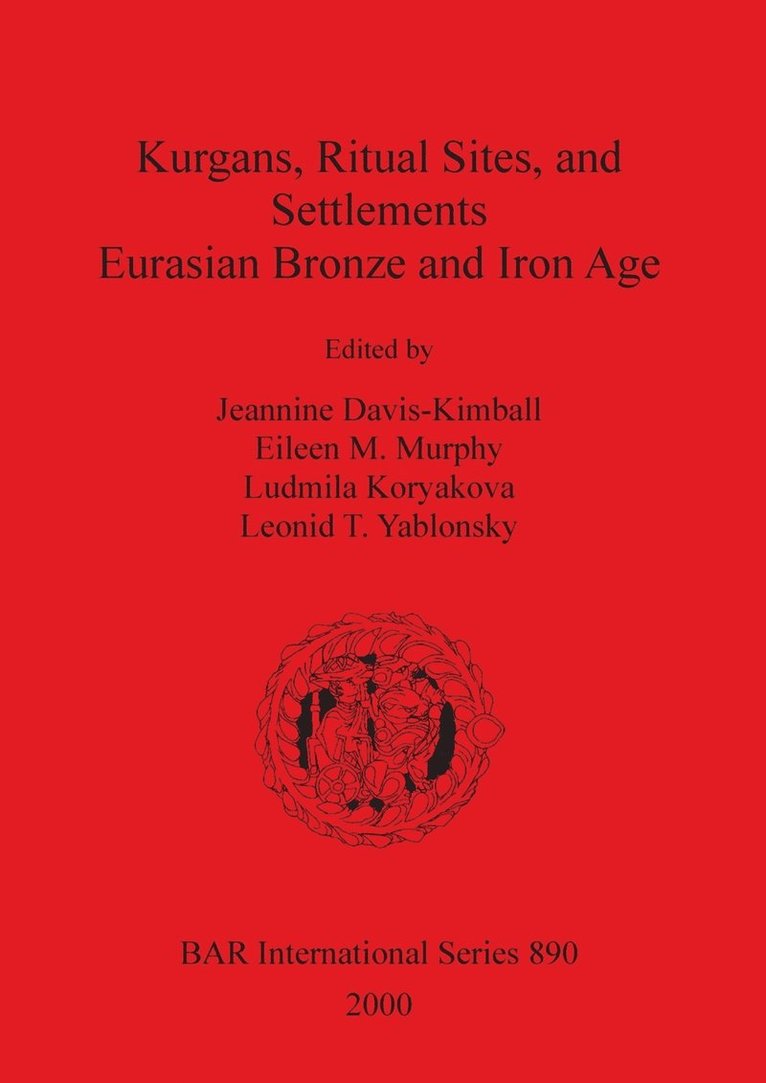 Jeannine Davis-Kimball, Ludmila Koryakova, Eileen M Murphy, Leonid T Yablonsky - Kurgans Ritual Sites and Settlements: Eurasian Bronze and Iron Age, Häftad