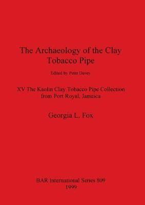 Georgia Fox - The Archaeology of the Clay Tobacco Pipe edited by Peter Davey. XV The Kaolin Clay Tobacco Pipe Collection from Port Royal Jamaica, Häftad