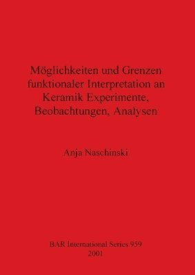 Anja Naschinski - Möglichkeiten und Grenzen funktionaler Interpretation an Keramik Experimente Beobachtungen Analysen, Häftad