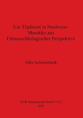 Silke Schierenbeck - Ein Töpferort in Nordwest Marokko aus ethnoarchäologischer Perspektive, Häftad