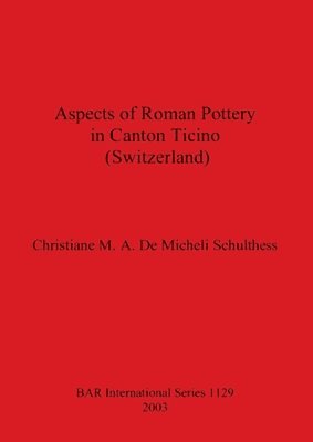 Christiane M A de Micheli Schulthess - Aspects of Roman Pottery in Canton Ticino (Switzerland), Häftad