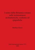 I mitrei della Britannia romana nelle testimonianze architettoniche scultoree ed epigrafiche