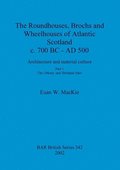 The roundhouses, brochs and wheelhouses of Atlantic Scotland c. 700 BC - AD 500