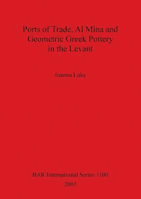 Joanna Luke - Ports of Trade Al Mina and Geometric Greek Pottery in the Levant, Häftad