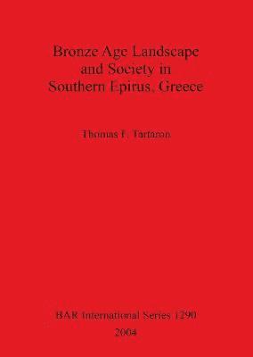 Thomas F Tartaron - Bronze Age Landscape and Society in Southern Epirus Greece, Häftad