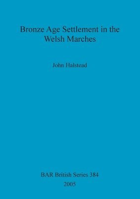 John Halstead - Bronze Age Settlement in the Welsh Marches, Häftad