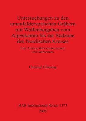 Christof Clausing - Untersuchungen zu den urnenfelderzeitlichen Gräbern mit Waffenbeigaben vom Alpenkamm bis zur Südzone des Nordischen Kreises, Häftad