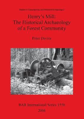 Peter Davies - Henry's Mill: The Historical Archaeology of a Forest Community, Häftad