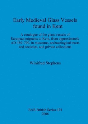 Winifred Stephens - Early Medieval Glass Vessels found in Kent, Häftad