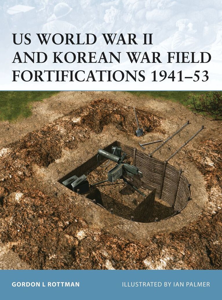 Gordon L. Rottman - US World War II and Korean War Field Fortifications 1941–53, Häftad
