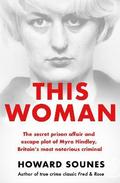 This Woman: The secret prison affair and escape plot of Myra Hindley, Britains most notorious criminal