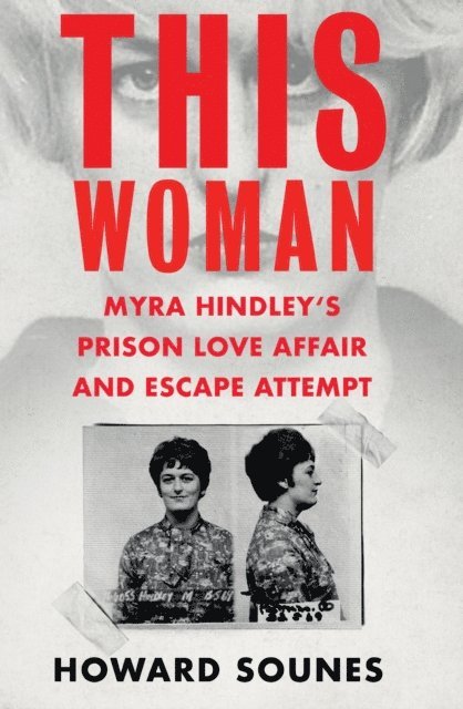 Howard Sounes - This Woman: Myra Hindley s Prison Love Affair and Escape Attempt, E-bok