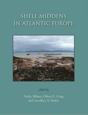 Oliver Craig, Geoffrey N Bailey, Nicky Milner - Shell Middens in Atlantic Europe, Häftad