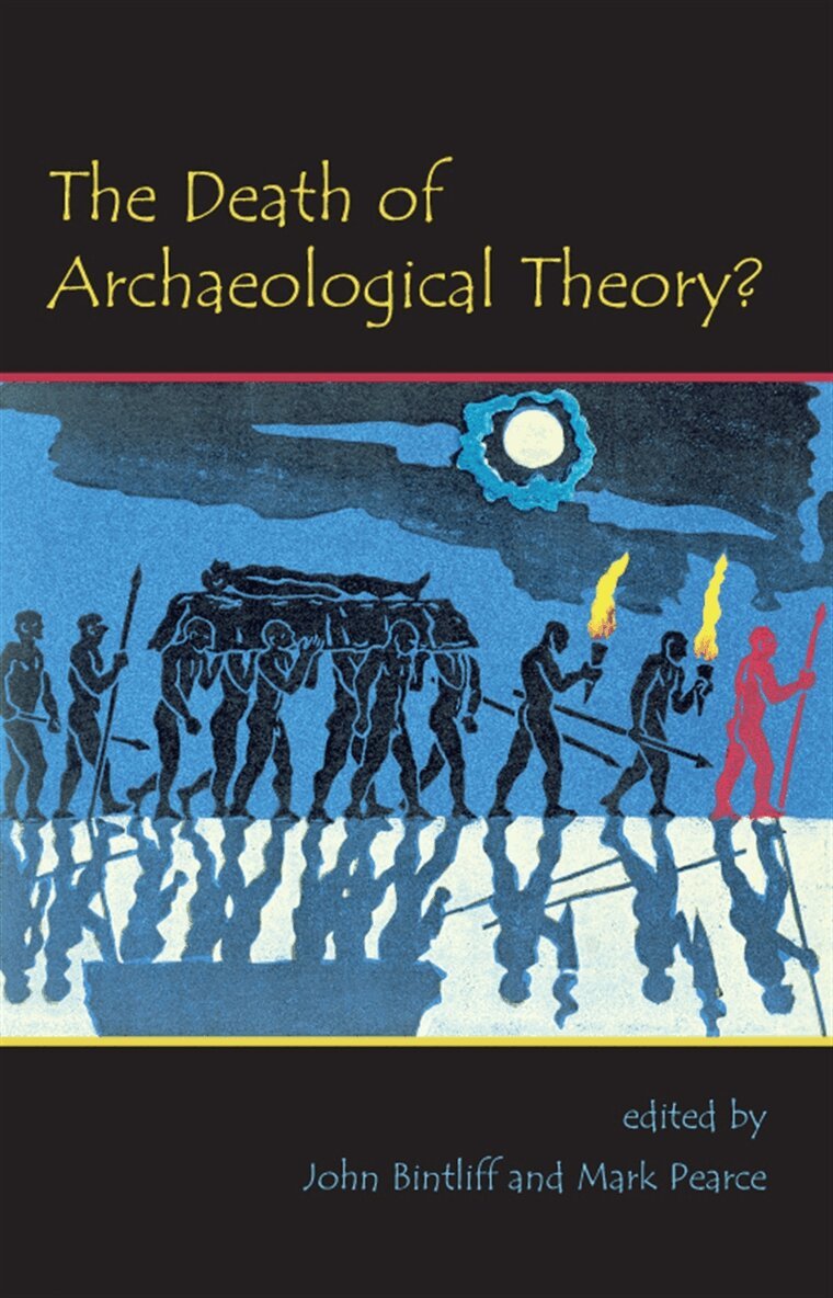 John Bintliff, Mark Pearce - The Death of Archaeological Theory?, E-bok
