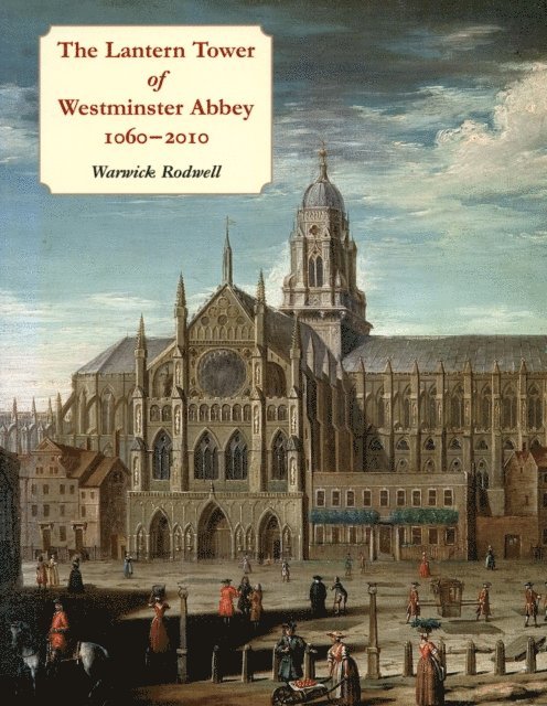 Warwick Rodwell - The Lantern Tower of Westminster Abbey, 1060-2010, E-bok