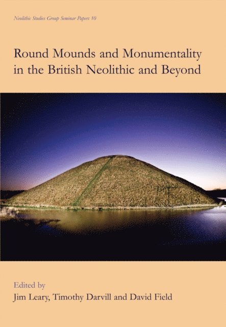 Field David Field, Darvill Timothy Darvill, Leary Jim Leary - Round Mounds and Monumentality in the British Neolithic and Beyond, E-bok
