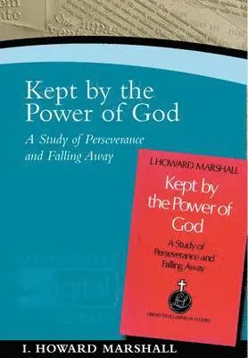 Kept by the Power of God: A Study of Perseverance and Falling Away