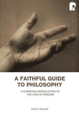 Peter S Williams - Faithful Guide to Philosophy, A: A Christian Introduction to the Love of Wisdom, Häftad. Tillgänglighet: Tillfälligt slut