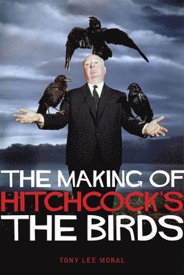 Tony Lee Moral - Making of Hitchcock's The Birds, Häftad
