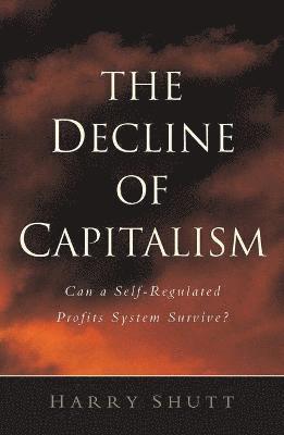 Harry Shutt - Decline of Capitalism, Inbunden