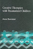 Anne Bannister - Creative Therapies with Traumatised Children, Häftad