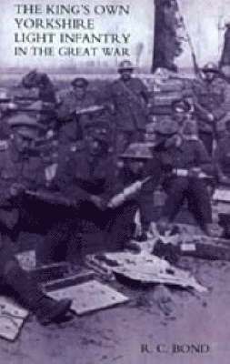 R.C. Bond - King's Own Yorkshire Light Infantry in the Great War 1914-1918, Häftad
