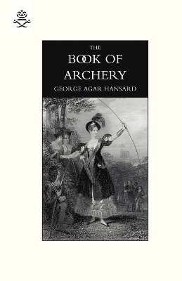 George Agar Hansard - Book of Archery (1840), Häftad. Tillgänglighet: Lägg i varukorg