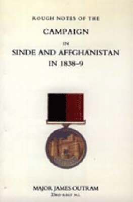 ROUGH NOTES OF THE CAMPAIGN IN SINDE AND AFGHANISTAN IN 1838-9 (GHUZNEE CAMPAIGN 1839)