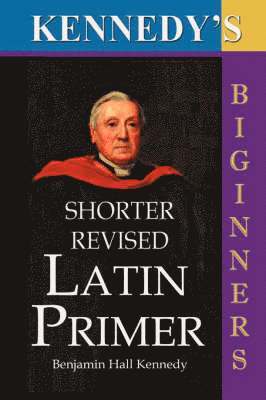 Benjamin Hall Kennedy - Kennedy's Shorter Revised Latin Primer, Häftad