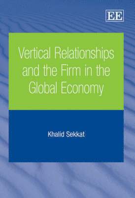Khalid Sekkat - Vertical Relationships and the Firm in the Global Economy, Inbunden