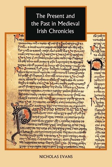 Nicholas Evans - Present and the Past in Medieval Irish Chronicles, Inbunden