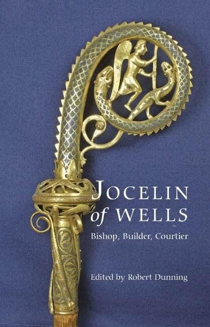 Robert Dunning - Jocelin of Wells: Bishop, Builder, Courtier, Inbunden