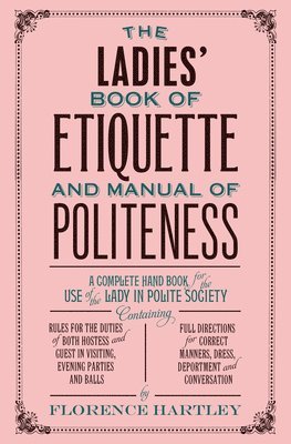Florence Hartley - The Ladies' Book of Etiquette and Manual of Politeness, Häftad