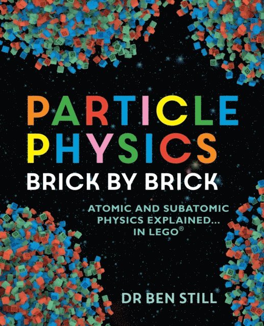 Dr Ben Still - Particle Physics Brick by Brick, E-bok