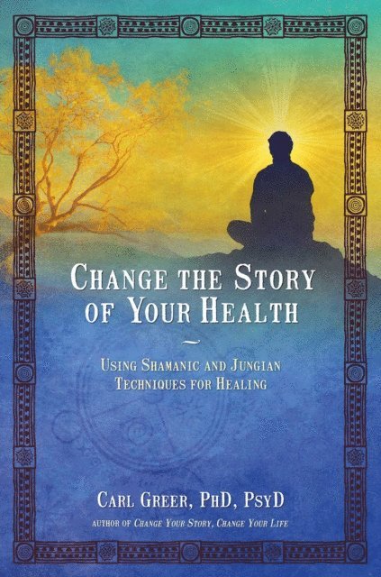 Carl Greer - Change the Story of Your Health, E-bok