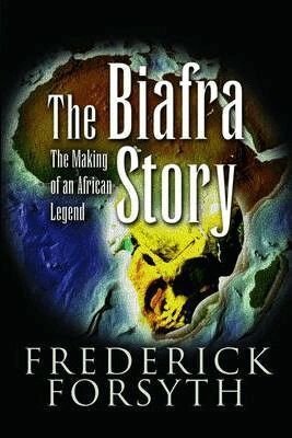 Frederick Forsyth - Biafra Story: The Making of an African Legend, Häftad