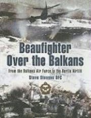 Steve Stevens - Beaufighter Over the Balkans: From the Balkan Air Force to the Berlin Airlift, Häftad