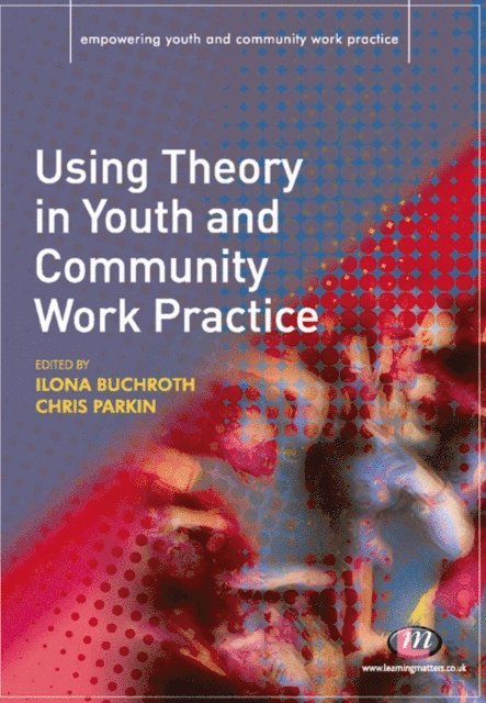 Chris Parkin, Ilona Buchroth - Using Theory in Youth and Community Work Practice, E-bok