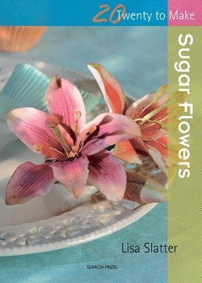 Lisa Slatter - Sugar Flowers, Häftad