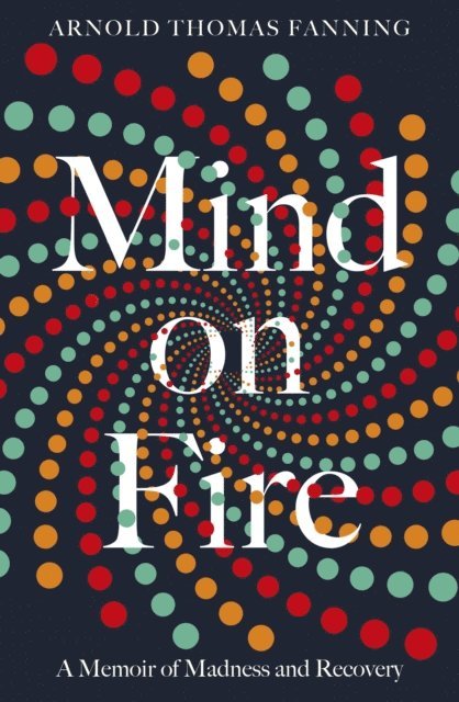 Arnold Thomas Fanning - Mind on Fire, E-bok